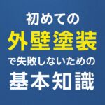 初めての外壁塗装で失敗しないための基本知識