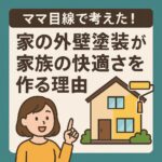 ママ目線で考えた！家の外壁塗装が家族の快適さを作る理由