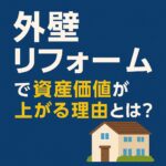 外壁リフォームで資産価値が上がる理由とは？