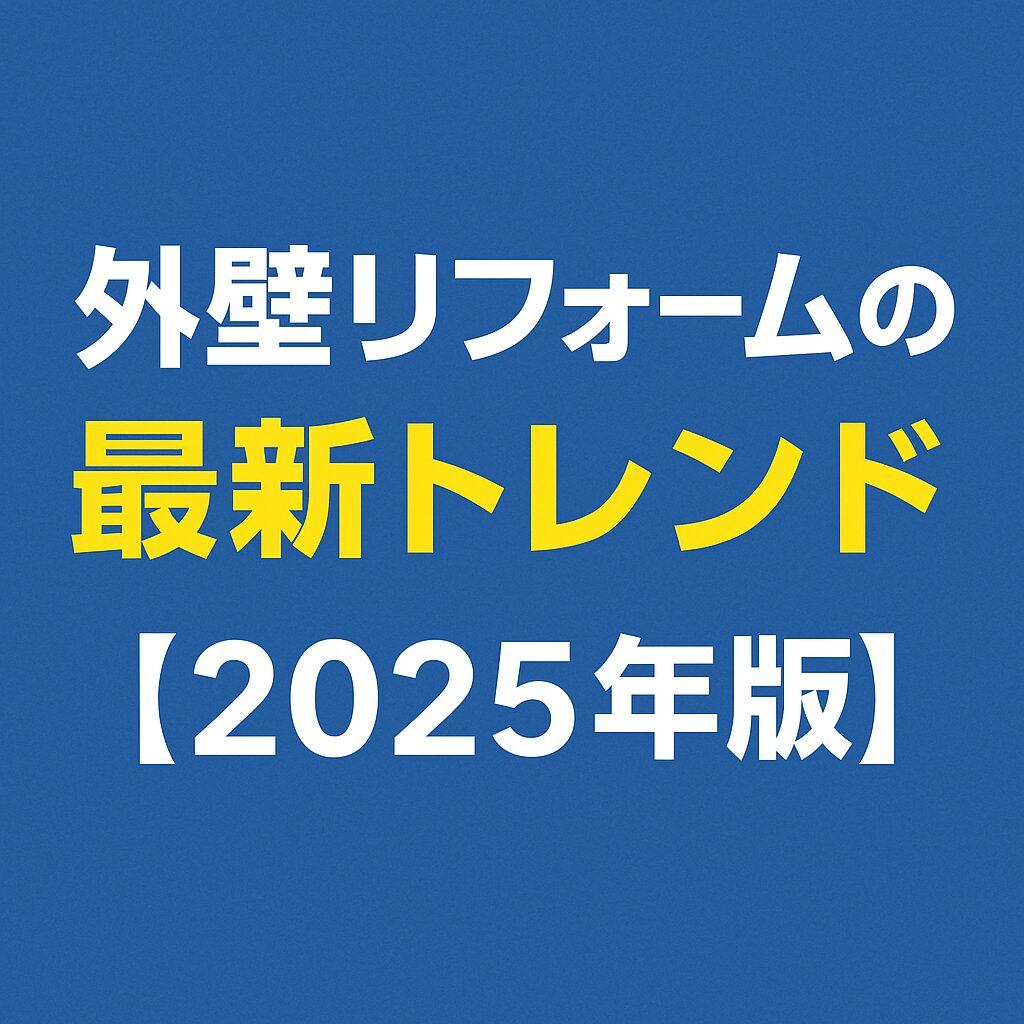 外壁リフォームの最新トレンド【2025年版】