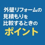 外壁リフォームの見積もりを比較するときのポイント