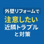 外壁リフォームで注意したい近隣トラブルと対策