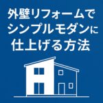 外壁リフォームでシンプルモダンに仕上げる方法