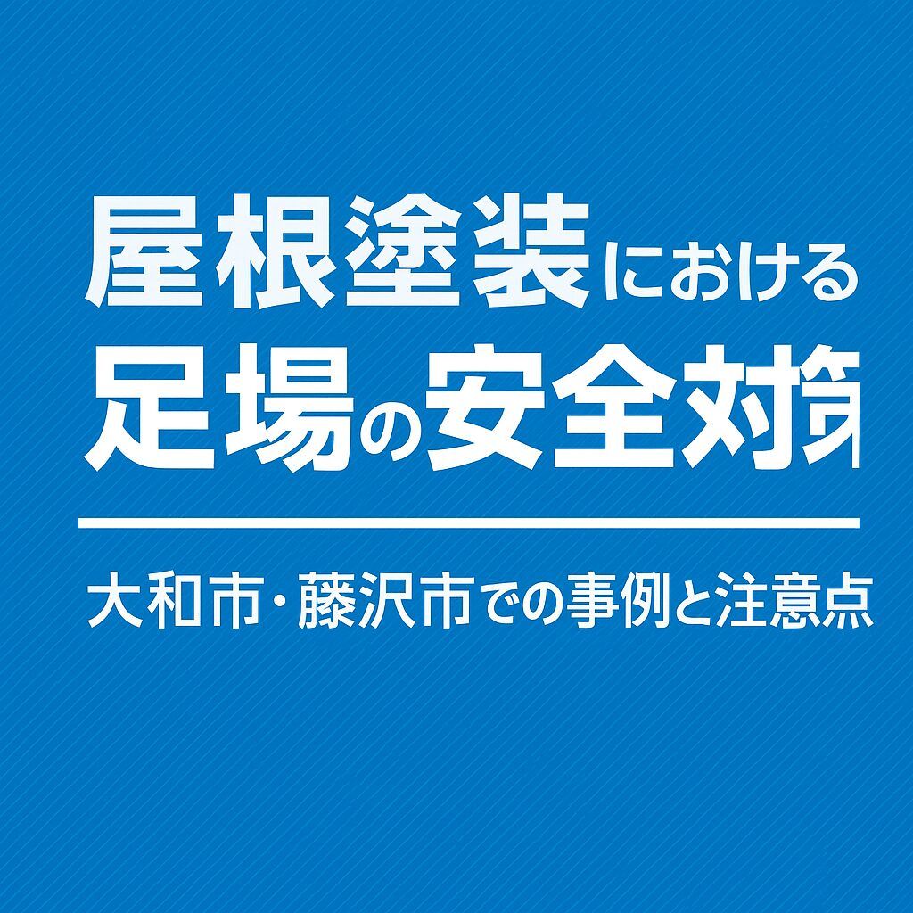 屋根塗装における足場の安全対策｜大和市・藤沢市での事例と注意点