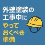 外壁塗装の工事中にやっておくべき準備